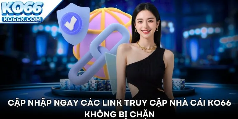 Cập nhập ngay các link truy cập nhà cái KO66 không bị chặn
