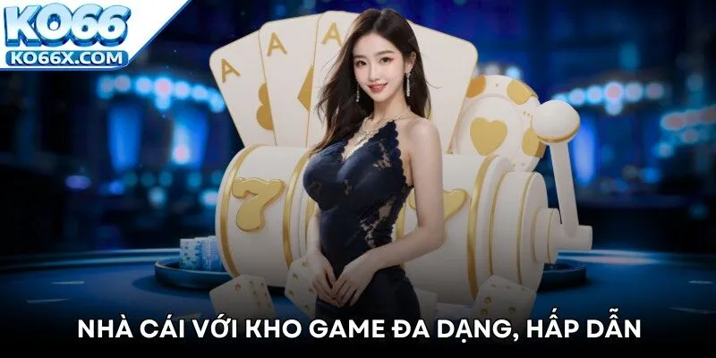 Nhà cái với kho game đa dạng, hấp dẫn